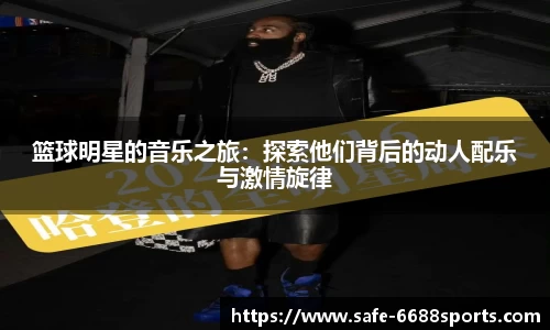 篮球明星的音乐之旅：探索他们背后的动人配乐与激情旋律